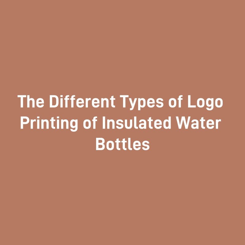 The Different Types of Logo Printing of Insulated Water Bottles