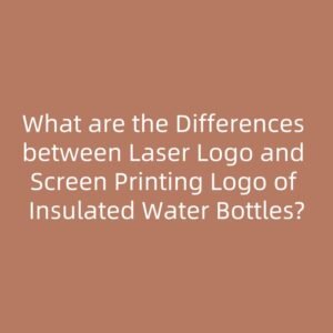 What are the Differences between Laser Logo and Screen Printing Logo of Insulated Water Bottles?