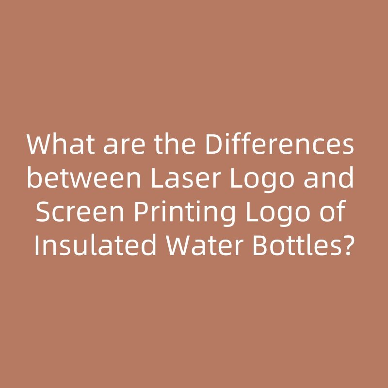 What are the Differences between Laser Logo and Screen Printing Logo of Insulated Water Bottles?