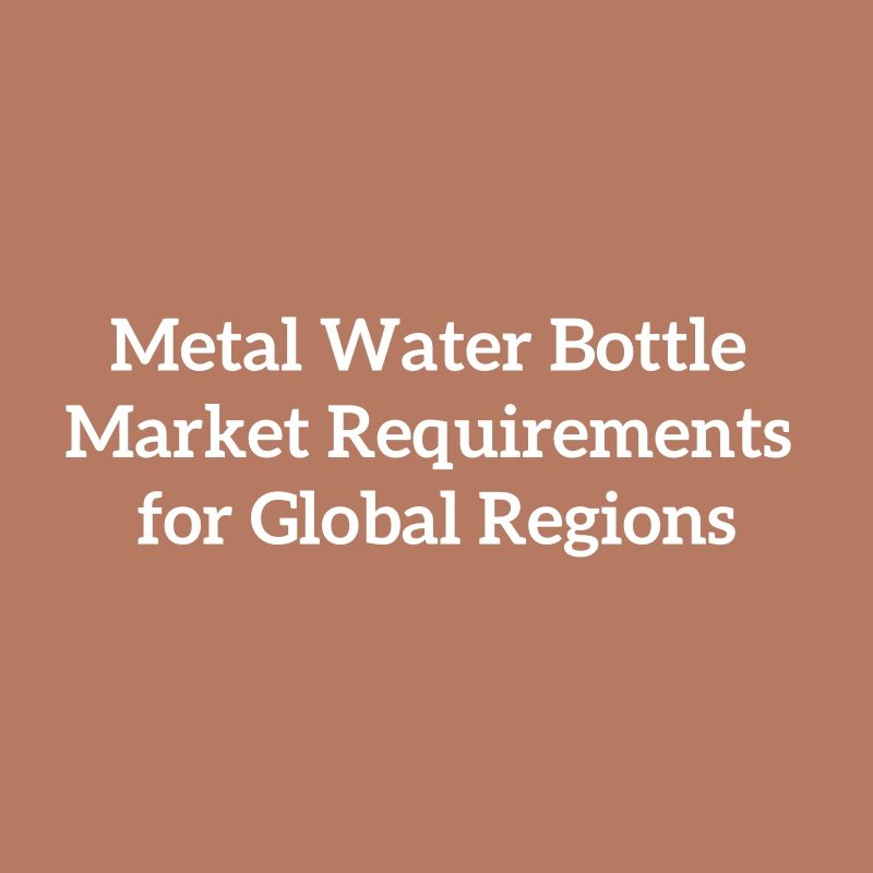 Metal Water Bottle Market Requirements for Global Regions