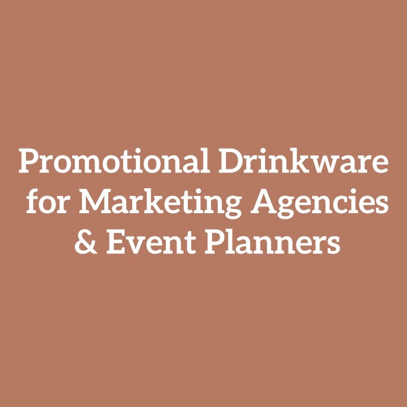 Promotional Drinkware for Marketing Agencies & Event Planners