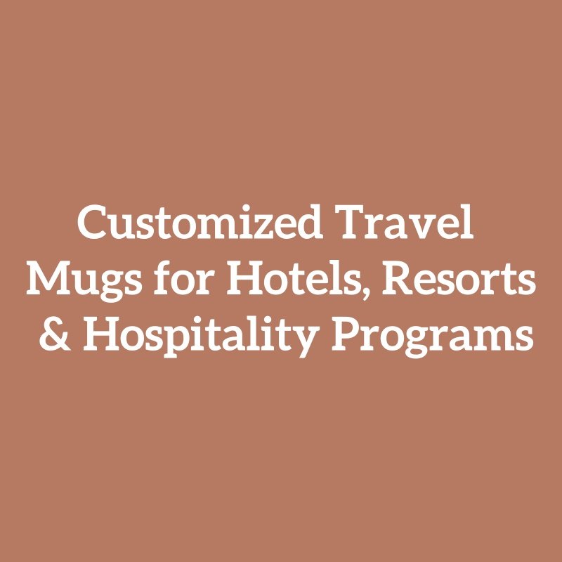 Customized Travel Mugs for Hotels, Resorts & Hospitality Programs