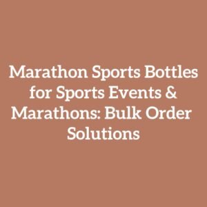 Marathon Sports Bottles for Sports Events & Marathons: Bulk Order Solutions
