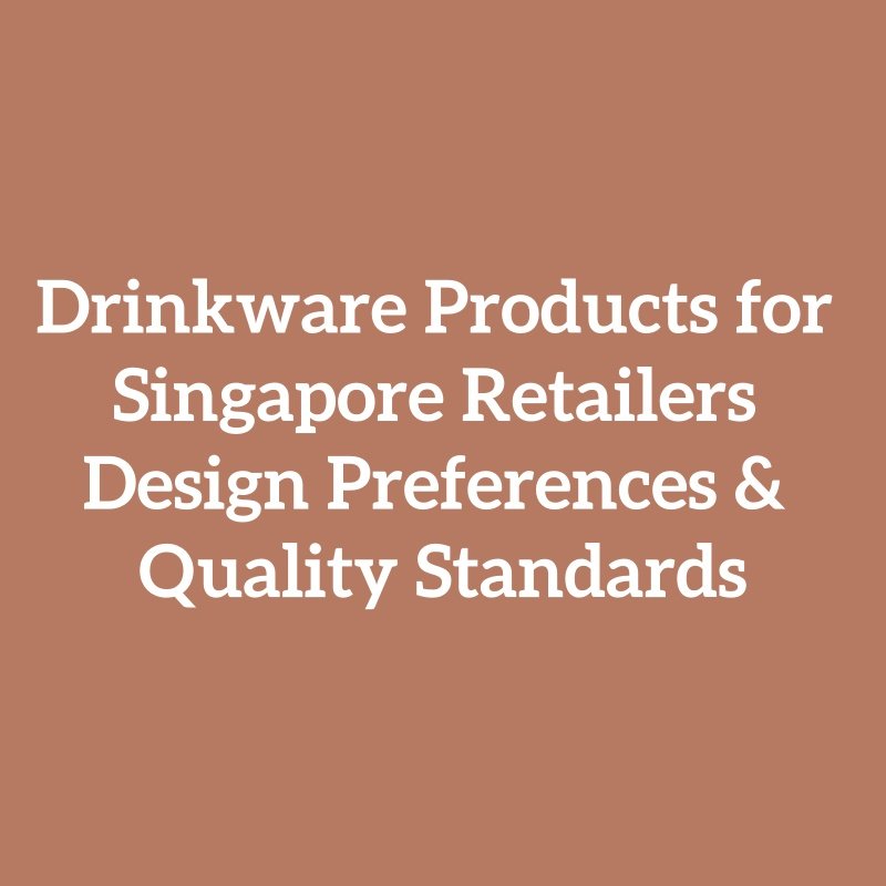 Drinkware Products for Singapore Retailers Design Preferences & Quality Standards