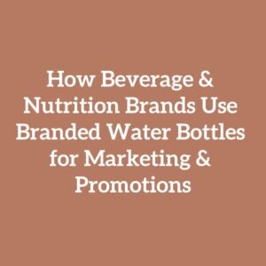 How Beverage & Nutrition Brands Use Branded Water Bottles for Marketing & Promotions
