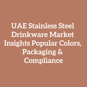 UAE Stainless Steel Drinkware Market Insights Popular Colors, Packaging & Compliance