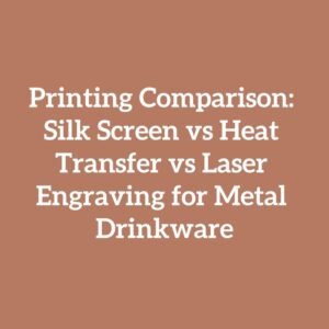 Printing Comparison: Silk Screen vs Heat Transfer vs Laser Engraving for Metal Drinkware