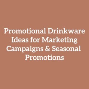 Promotional Drinkware Ideas for Marketing Campaigns & Seasonal Promotions