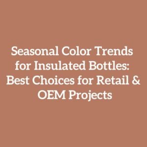 Seasonal Color Trends for Insulated Bottles: Best Choices for Retail & OEM Projects