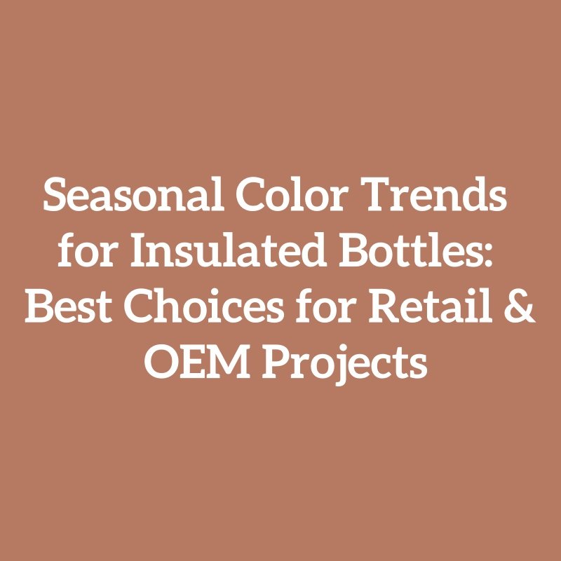 Seasonal Color Trends for Insulated Bottles: Best Choices for Retail & OEM Projects
