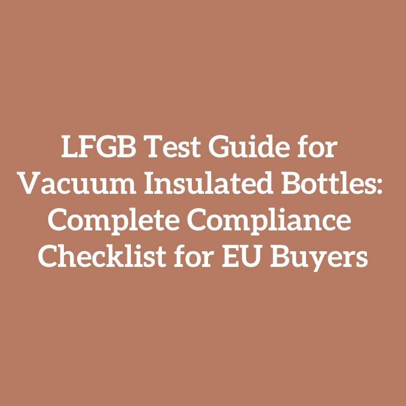 LFGB Test Guide for Vacuum Insulated Bottles: Complete Compliance Checklist for EU Buyers
