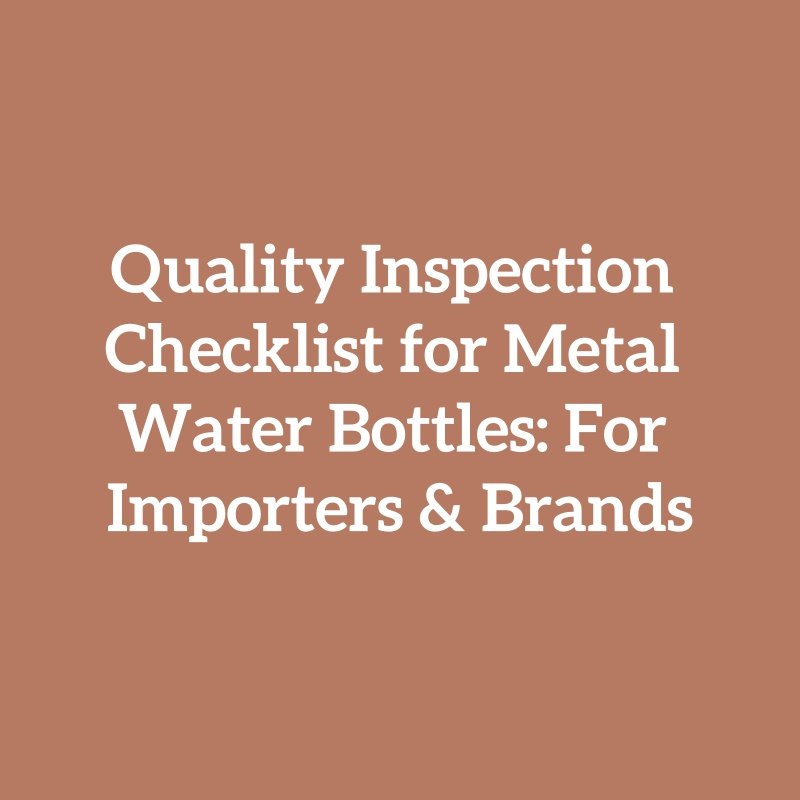 Quality Inspection Checklist for Metal Water Bottles: For Importers & Brands