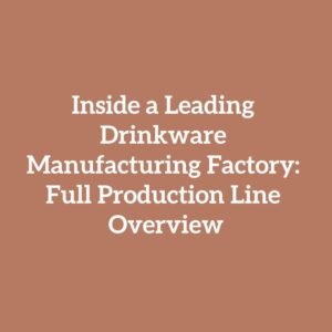 Inside a Leading Drinkware Manufacturing Factory: Full Production Line Overview