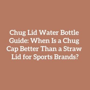 Chug Lid Water Bottle Guide: When Is a Chug Cap Better Than a Straw Lid for Sports Brands?