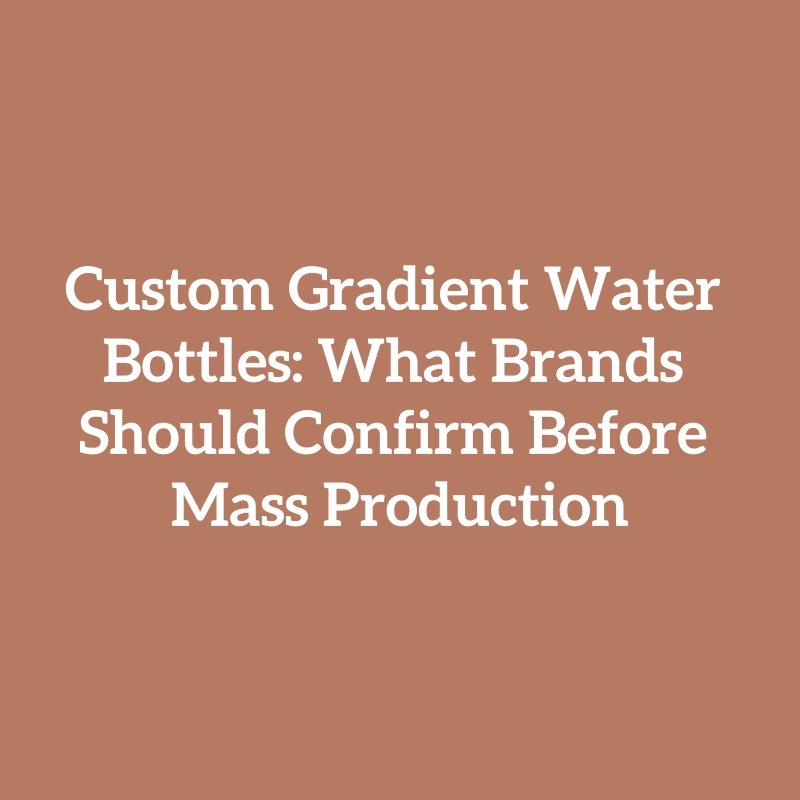 Custom Gradient Water Bottles: What Brands Should Confirm Before Mass Production