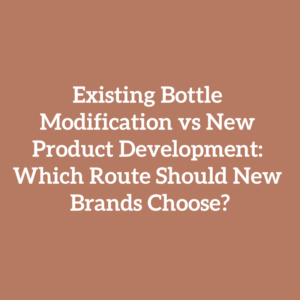 Existing Bottle Modification vs New Product Development: Which Route Should New Brands Choose?