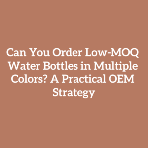 Can You Order Low-MOQ Water Bottles in Multiple Colors? A Practical OEM Strategy