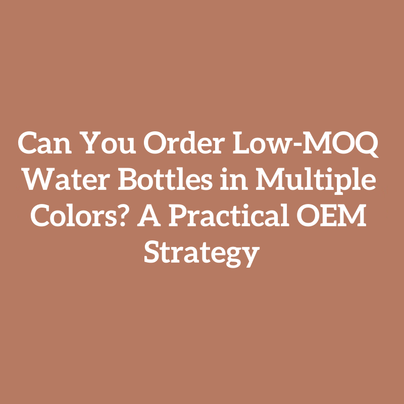 Can You Order Low-MOQ Water Bottles in Multiple Colors? A Practical OEM Strategy
