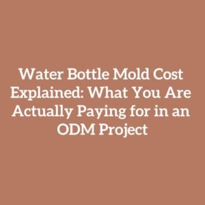 Water Bottle Mold Cost Explained: What You Are Actually Paying for in an ODM Project