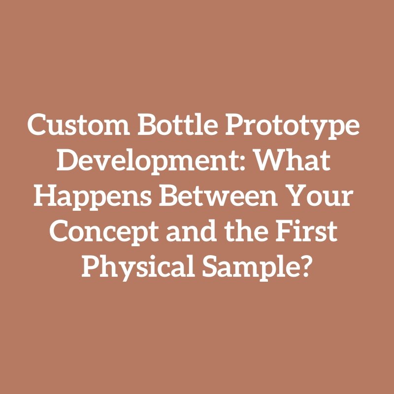 Custom Bottle Prototype Development: What Happens Between Your Concept and the First Physical Sample?