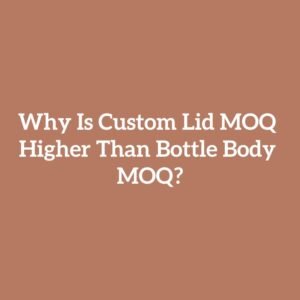 Why Is Custom Lid MOQ Higher Than Bottle Body MOQ?